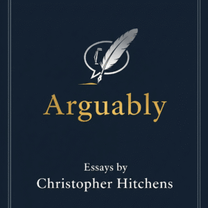 Arguably: Essays by Christopher Hitchens